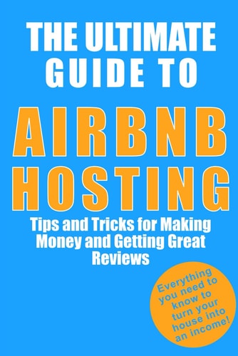 The Ultimate Guide to Airbnb Hosting Tips and Tricks for Making Money and Getting Great Reviews