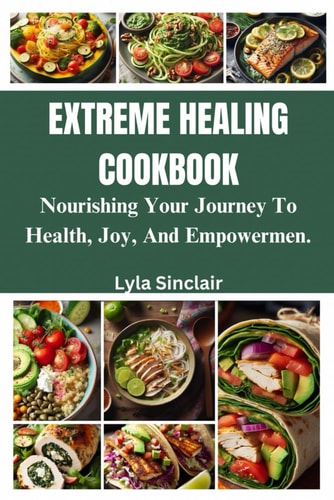 Extreme Healing Cookbook Nourishing Your Journey to Health, Joy, and Empowerment