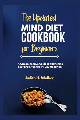 The Updated Mind Diet Cookbook for Beginners A Comprehensive Guide to Nourishing Your Brain + Bonus: 14-Day Meal Plan