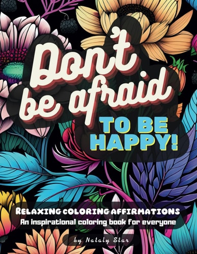 Don't be Afraid to be Happy! Relaxing Coloring Affirmations, Mindfulness Coloring Book for Adults, Stress Relief Coloring Book, Self Love Gifts, Coloring Book Adult