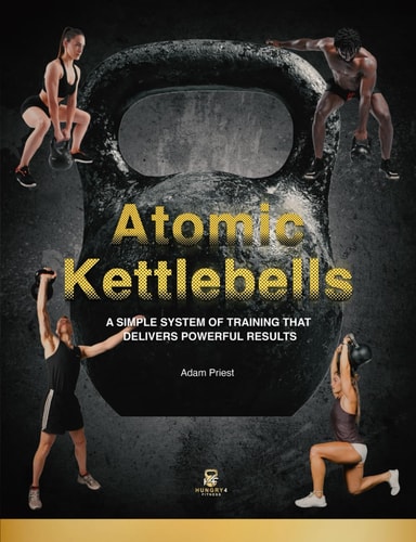 Atomic Kettlebells A Simple System of Training That Delivers Powerful Results