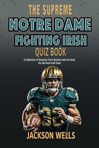 Notre Dame Fighting Irish The Supreme Quiz and Trivia Book for All College Football Fans