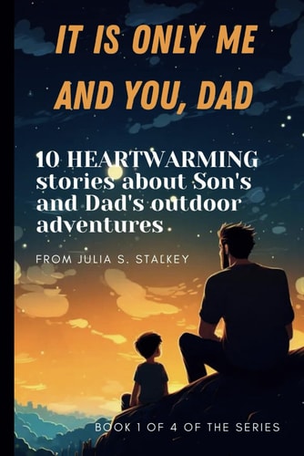 It Is Only Me and You, Dad 10 HEARTWARMING Stories about Son's and Dad's Outdoor Adventures: Part 1 of 4, 5 Minute Bedtime Stories for Kids Age 3-5, Boys 4-8