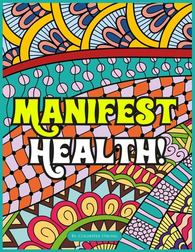 Manifest Health! Adult Coloring Book to Manifest Vibrant Health and Overcome Chronic Pain