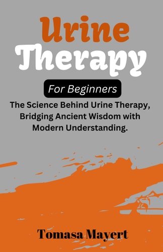 Urine Therapy For Beginners The Science Behind Urine Therapy, Bridging Ancient Wisdom with Modern Understanding.