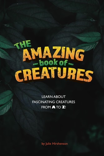 The Amazing Book of Creatures Learn about Fascinating Creatures from A to Z!