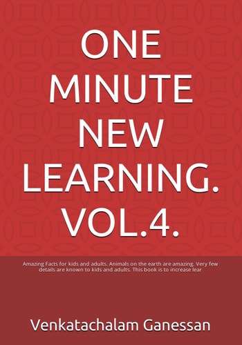 One Minute New Learning. Vol.4. Amazing Facts for Kids and Adults. Animals on the Earth are Amazing. Very Few Details are Known to Kids and Adults. This Book is to Increase Lear
