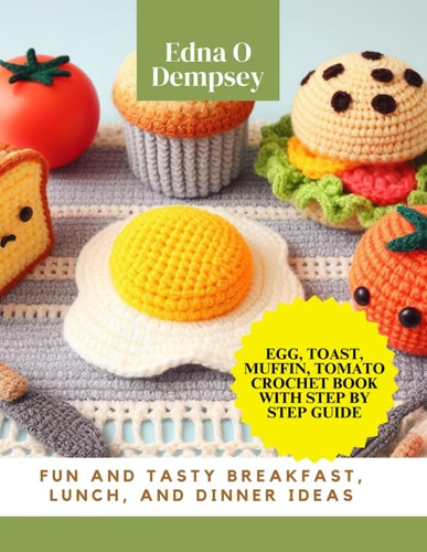 Egg, Toast, Muffin, Tomato Crochet Book with Step by Step Guide Fun and Tasty Breakfast, Lunch, and Dinner Ideas