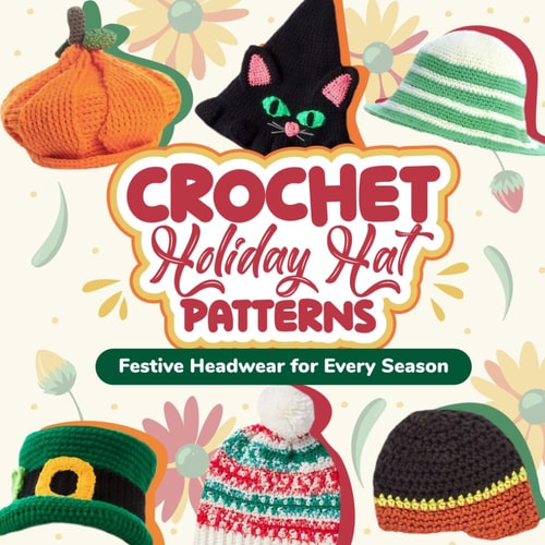 Crochet Holiday Hat Patterns Festive Headwear for Every Season: Hat Crochet Ideas