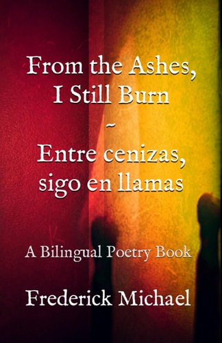 From the Ashes, I Still Burn Entre Cenizas, Sigo en Llamas A Bilingual Poetry Book