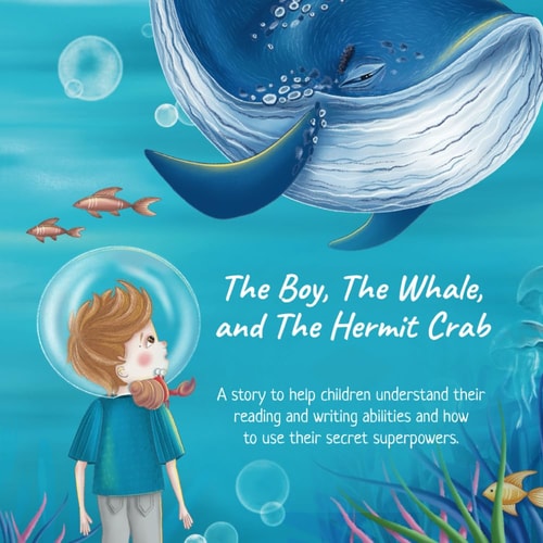 BOY, THE WHALE, AND THE HERMIT CRAB A Story to Help Children Understand Their Dyslexia With... Reading and Writing and how to Use Their Secret