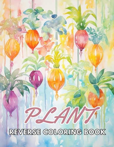 Plant Reverse Coloring Book New and Exciting Designs Suitable for All Ages