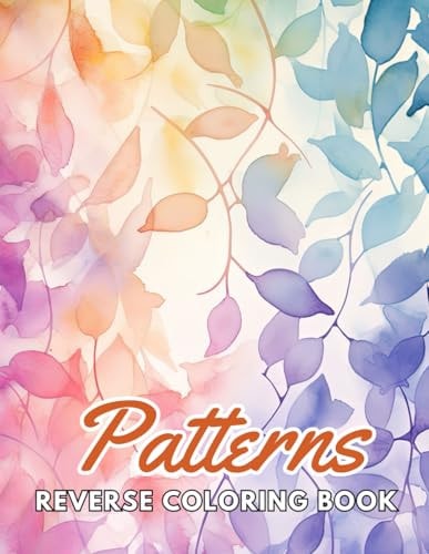 Patterns Reverse Coloring Book New and Exciting Designs, Begin Your Journey Into Creativity