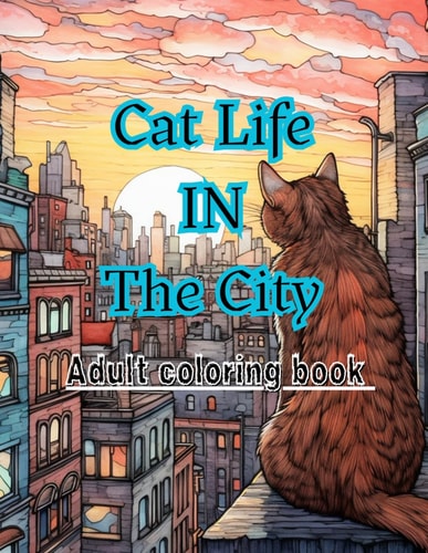 Cat Life In The City Adult Coloring Book (50 Relaxing and Stress Relieving Cat Designs, Mandalas And Doodles They're Great for Any Age)