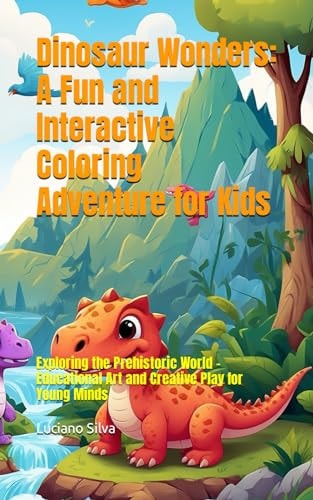Dinosaur Wonders A Fun and Interactive Coloring Adventure for Kids: Exploring the Prehistoric World - Educational Art and Creative Play for Young Minds