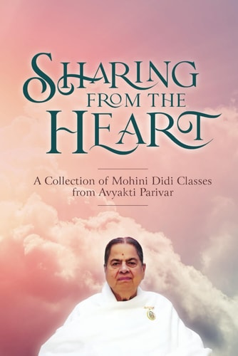 Sharing from the Heart A Collection of Mohini Didi Classes from Avyakti Parivar