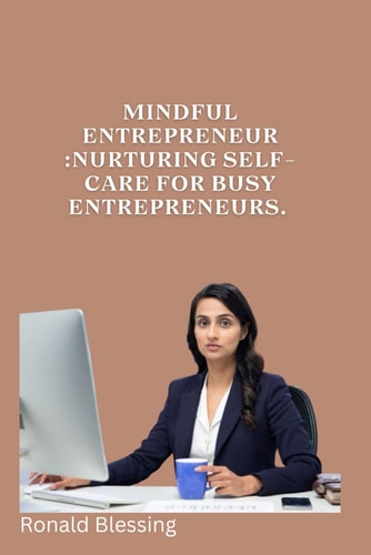 Mindful Entrepreneur Nurturing Self-Care for Busy Entrepreneurs.