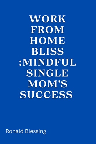 Work from Home Bliss Mindful Single Mom's Success