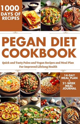 Pegan Diet Cookbook Quick and Tasty Paleo and Vegan Recipes and Meal Plan For Improved Lifelong Health