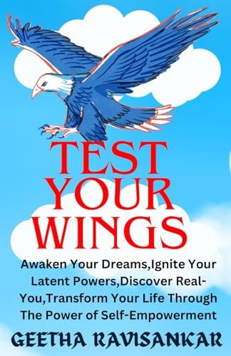 Test Your Wings Awaken Your Dreams, Ignite Your Latent Powers, Discover Real-You, Transform Your Life Through The Power of Self-Empowerment