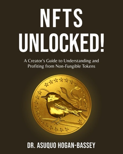 NFTS Unlocked! A Creator's Guide to Understanding and Profiting from Non-Fungible Tokens