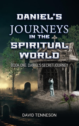 Daniel's Journeys in the Spiritual World Book One: Daniel's Secret Journey