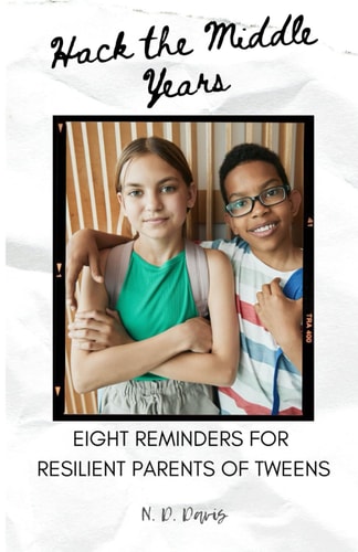 Hack the Middle Years 8 Reminders for Resilient Parents of Tweens