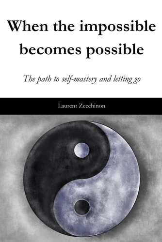 When the Impossible Becomes Possible The Path to Self-mastery and Letting Go