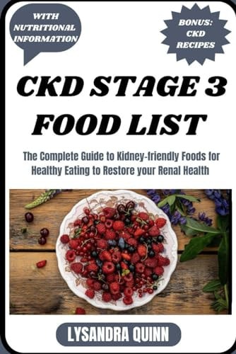 Ckd Stage 3 Food List The Complete Guide to Kidney-friendly Foods for Healthy Eating to Restore Your Renal Health
