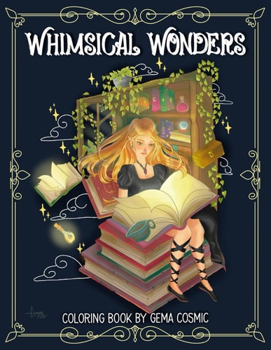 Whimsical Wonders A Fairy Tale Coloring Adventure - Coloring Book for Kids & Adults: Discover Botanical Beauty, Enchanting Objects, Whimsical Scenes, and Dreamlike Reverie in this All-Ages Coloring Adventure.