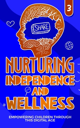 Nurturing Independance and Wellness Empowering Children Through THIS Digital Age