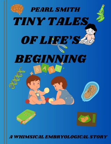 Tiny Tales of Life's Beginnings A Whimsical Embryological Story