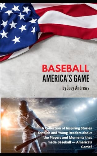 Baseball - America's Game A Collection of Inspiring Stories for Kids and Young Readers about the Players and Moments that Made Baseball --- America's Game!