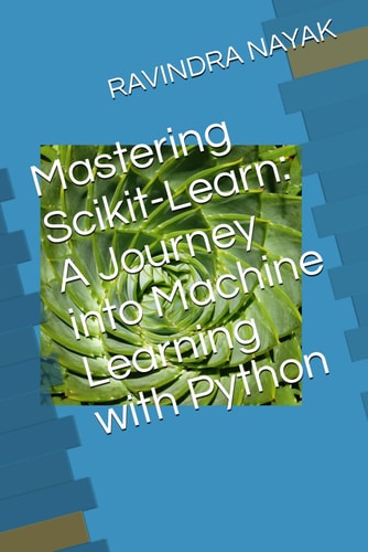 Mastering Scikit-Learn A Journey Into Machine Learning with Python
