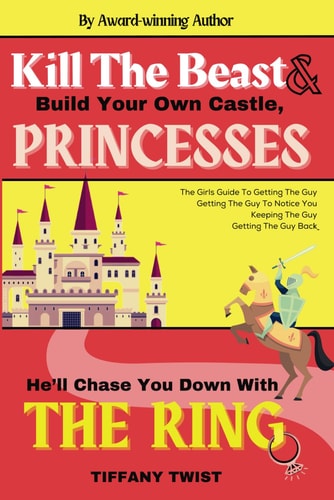 Kill the Beast & Build Your Own Castle, Princess. He'll Chase You Down With The Ring The Girls Guide To Getting the Guy, Keeping the Guy, Or Getting the Guy Back