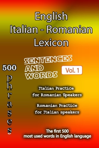 English Italian Romanian Lexicon - Volume 1 Most Common Words and Everyday Usage Phrases.