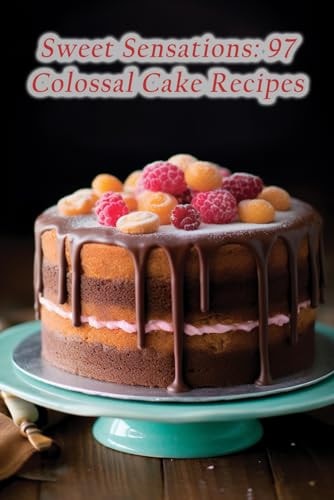 Sweet Sensations 97 Colossal Cake Recipes