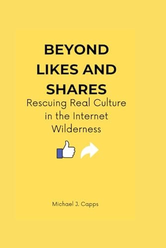 Beyond Likes and Shares Rescuing Real Culture in the Internet Wilderness