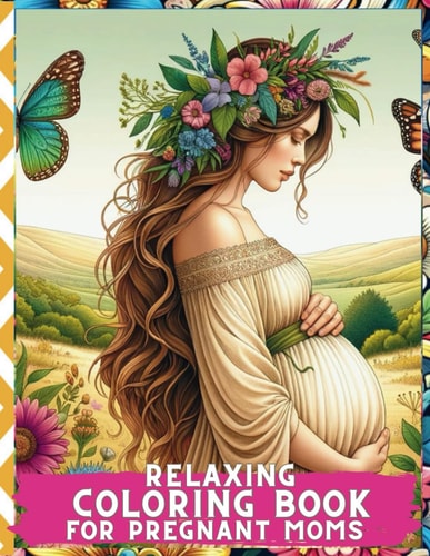 Relaxing Coloring Book for Pregnant Moms Serene Moments: Embrace Calmness and Creativity During Your Pregnancy Journey