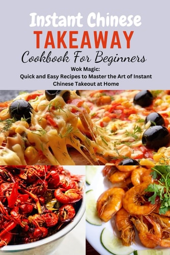Instant Chinese Takeaway Cookbook For Beginners Chinese Food, Instant Pot Cookbook, Recipes, Mediterranean Diet Cookbook, Microwave Cookbook, Vegan, for Two, One, Beginners, Diabetes, Diabetics.