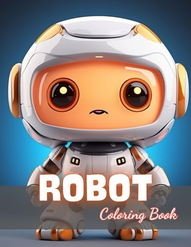 Robot Coloring Book for Kids 100+ New and Exciting Designs