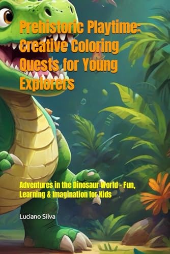 Prehistoric Playtime Creative Coloring Quests for Young Explorers: Adventures in the Dinosaur World - Fun, Learning & Imagination for Kids