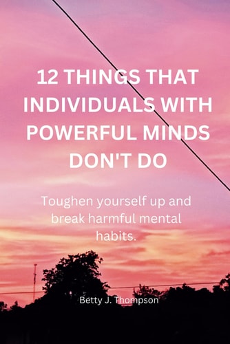 12 Things That Individuals with Powerful Minds Don't Do Toughen Your Self Up and Break Harmful Mental Habits