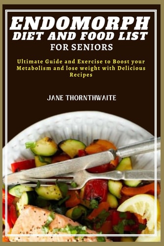 Endomorph Diet and Food List for Seniors Ultimate Guide and Exercise to Boost Your Metabolism and Lose Weight with Delicious Recipes