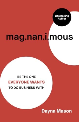 MAGNANIMOUS Be the One Everyone Wants to Do Business with