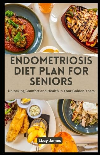 Endometriosis Diet Plan for Seniors Unlocking Comfort and Health in Your Golden Years