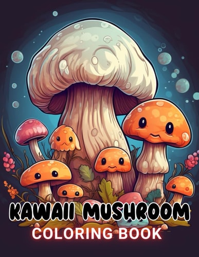 Kawaii Mushroom Coloring Book for Kids 100+ Amazing Coloring Pages for All Ages