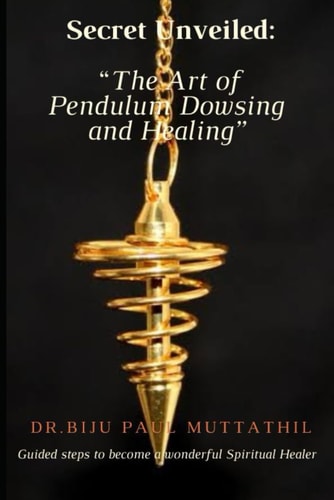 "Secret Unveiled The Art of Pendulum Dowsing and Healing" Guided Steps to Become a Wonderful Spiritual Healer Vol.1