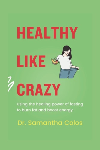 Healthy Like Crazy Using The Healing Power of Fasting to Burn Fat and Boost Energy