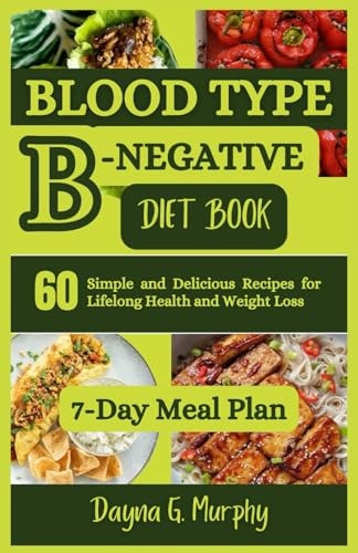 Blood Type B-Negative Diet Book 60 Simple and Delicious Recipes for Lifelong Health and Weight Loss
